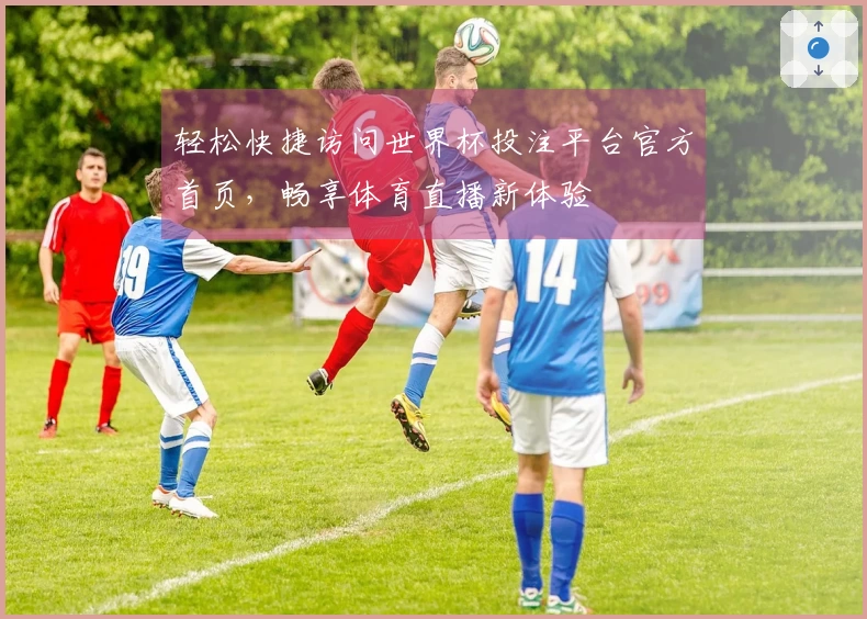 轻松快捷访问世界杯投注平台官方首页，畅享体育直播新体验