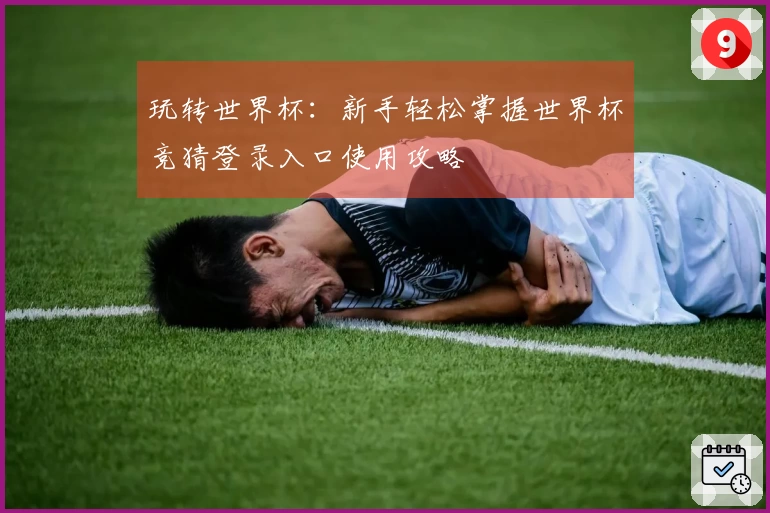 玩转世界杯：新手轻松掌握世界杯竞猜登录入口使用攻略